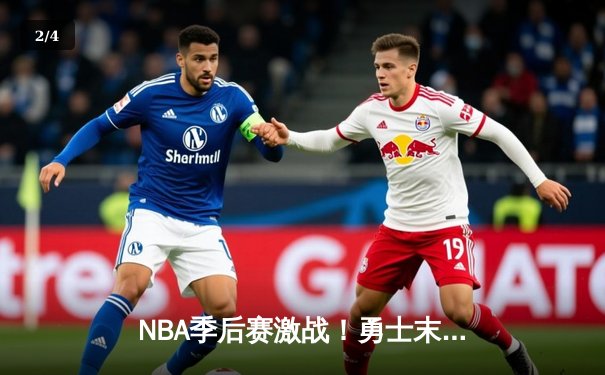 NBA季后赛激战！勇士末节逆转掘金，库里爆发砍下40分 - 2