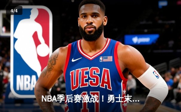 NBA季后赛激战！勇士末节逆转掘金，库里爆发砍下40分 - 4