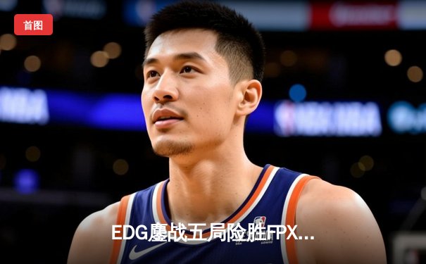 EDG鏖战五局险胜FPX，Viper霞五杀锁定季后赛席位