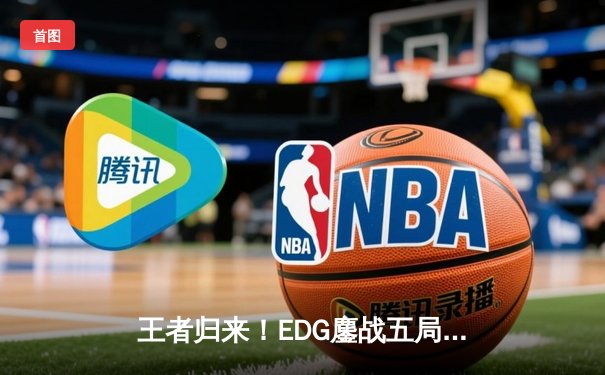 王者归来！EDG鏖战五局险胜JDG，Viper超神厄斐琉斯锁定季后赛关键胜局