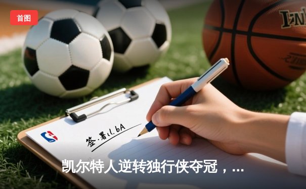 凯尔特人逆转独行侠夺冠，塔图姆荣膺FMVP