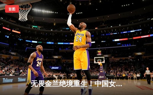 无畏金兰绝境重生！中国女篮加时险胜日本夺回亚洲杯冠军