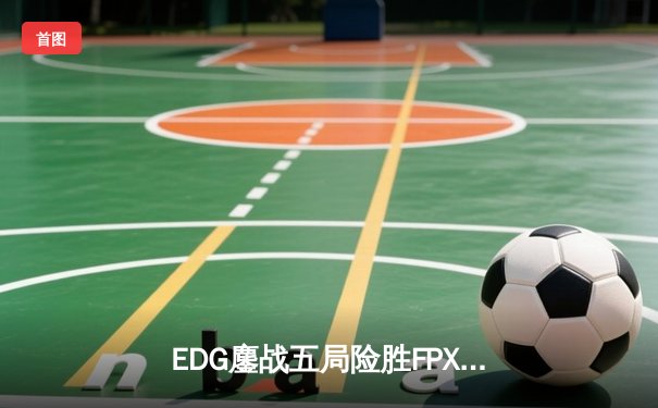EDG鏖战五局险胜FPX，Viper超神厄斐琉斯锁定季后赛席位