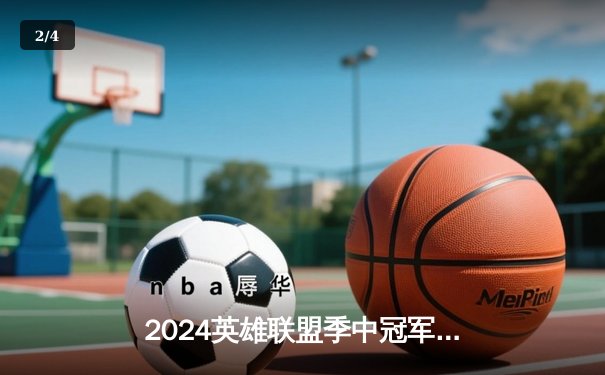 2024英雄联盟季中冠军赛：BLG鏖战五局力克T1，LPL赛区挺进决赛 - 2
