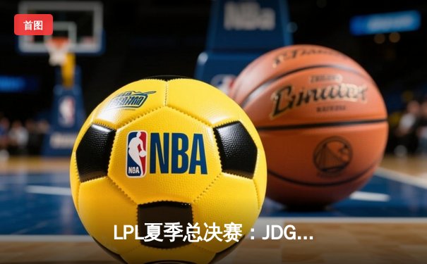 LPL夏季总决赛：JDG让二追三击败BLG，Knight沙皇锁定胜局