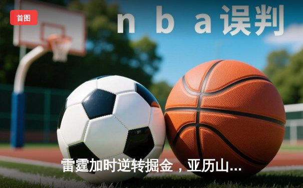 雷霆加时逆转掘金，亚历山大39分准三双锁定季后赛席位