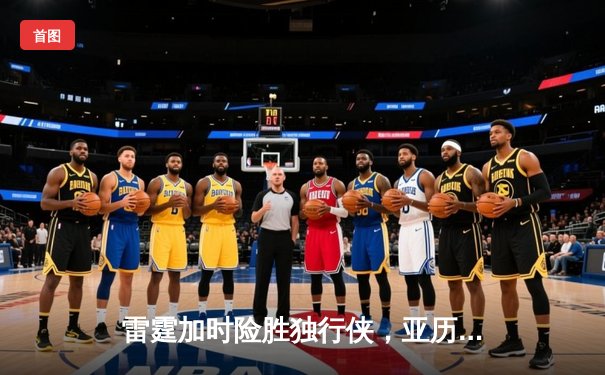 雷霆加时险胜独行侠，亚历山大40分准三双锁定西部半决赛席位