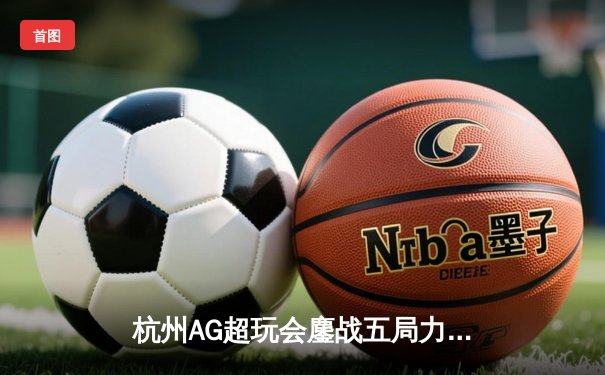 杭州AG超玩会鏖战五局力克北京WB，一诺关键抢龙锁定世冠KIC总决赛席位
