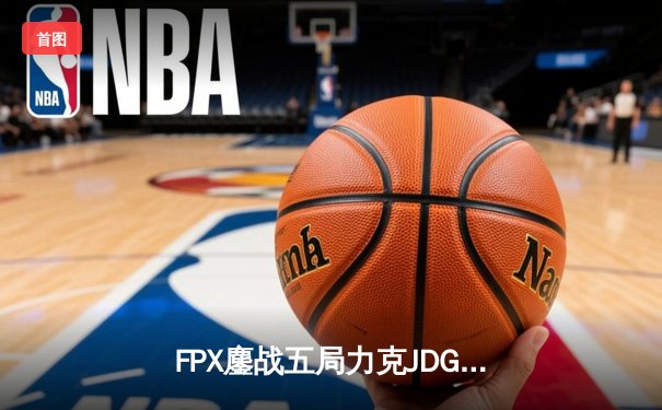 FPX鏖战五局力克JDG，银河战舰Lwx关键团战定乾坤