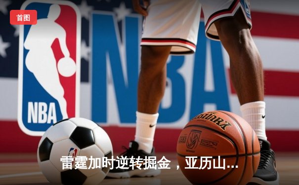 雷霆加时逆转掘金，亚历山大45分创赛季新高