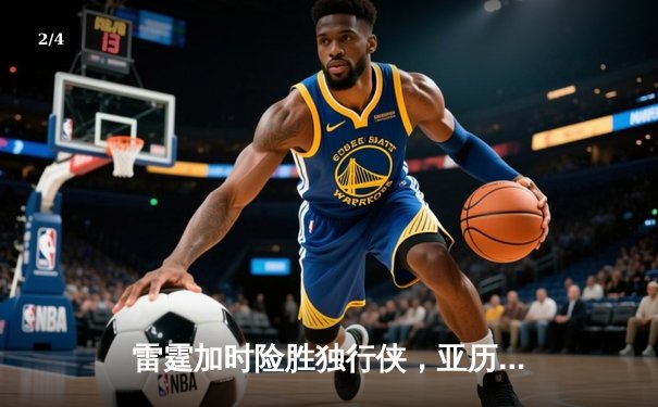 雷霆加时险胜独行侠，亚历山大40分准三双锁定天王山 - 2