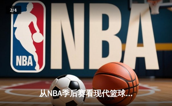 从NBA季后赛看现代篮球战术演变：数据分析如何重塑比赛格局 - 2
