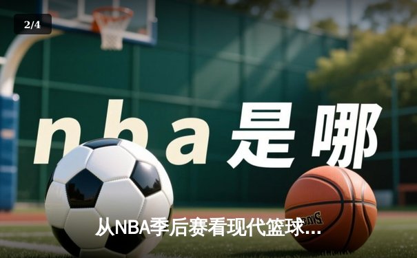 从NBA季后赛看现代篮球战术演变：数据分析如何重塑比赛格局 - 2