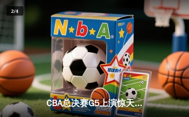 CBA总决赛G5上演惊天逆转 辽宁本钢加时险胜广东宏远夺队史第三冠 - 2
