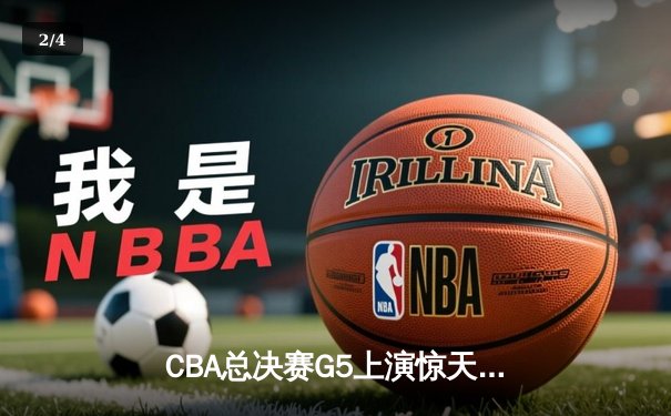 CBA总决赛G5上演惊天逆转 辽宁本钢加时险胜广东宏远夺队史第三冠 - 2