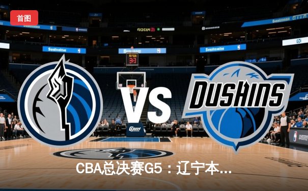 CBA总决赛G5：辽宁本钢加时险胜广东宏远 成功卫冕总冠军