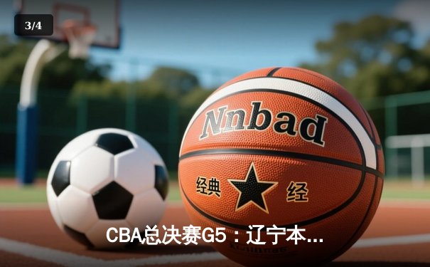 CBA总决赛G5：辽宁本钢加时险胜广东宏远 成功卫冕总冠军 - 3