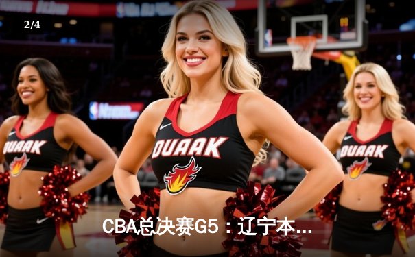 CBA总决赛G5：辽宁本钢加时险胜广东宏远，赵继伟35分加冕FMVP - 2